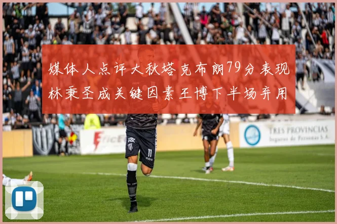 媒体人点评大秋塔克布朗79分表现林秉圣成关键因素王博下半场弃用孙铭徽引发热议