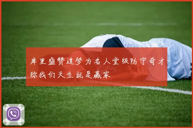 库里盛赞追梦为名人堂级防守奇才称我们天生就是赢家