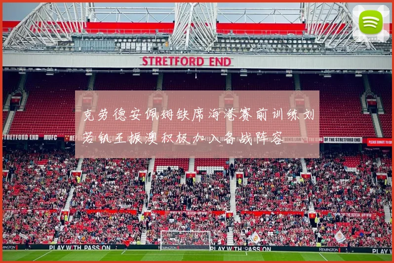 克劳德安佩姆缺席海港赛前训练刘若钒王振澳积极加入备战阵容